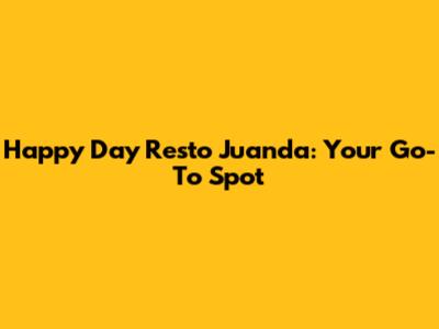 Happy Day Resto Juanda: Your Go-To Spot