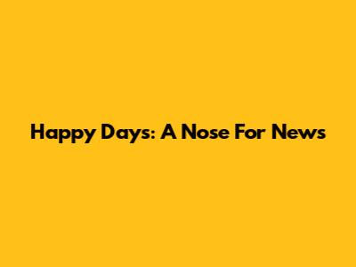 Happy Days: A Nose For News