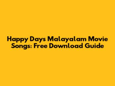 Happy Days Malayalam Movie Songs: Free Download Guide