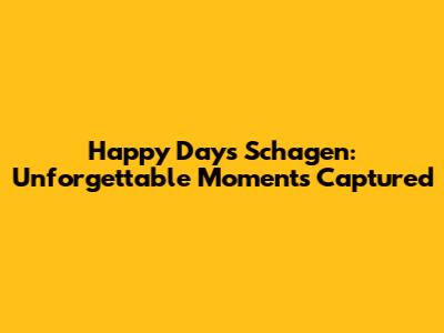 Happy Days Schagen: Unforgettable Moments Captured