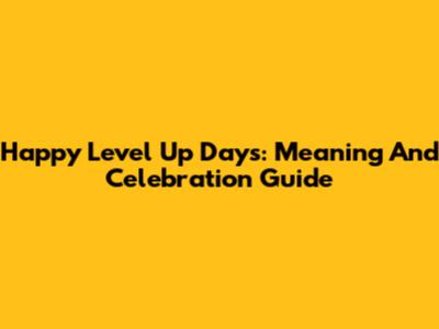 Happy Level Up Days: Meaning And Celebration Guide