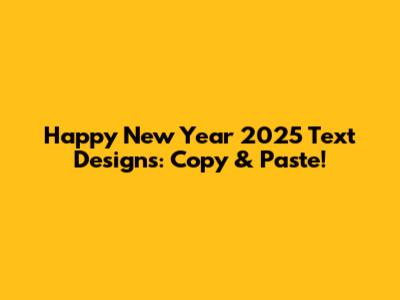 Happy New Year 2025 Text Designs: Copy & Paste!