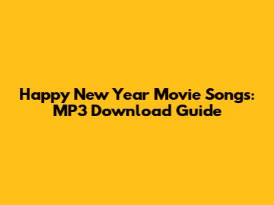 Happy New Year Movie Songs: MP3 Download Guide
