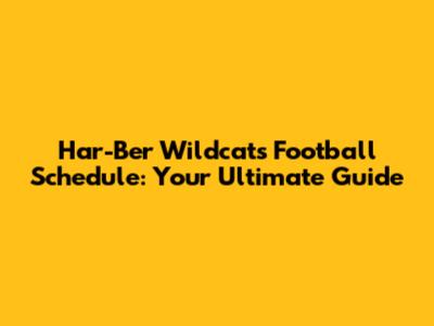 Har-Ber Wildcats Football Schedule: Your Ultimate Guide