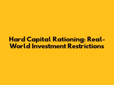 Hard Capital Rationing: Real-World Investment Restrictions