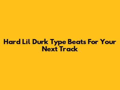 Hard Lil Durk Type Beats For Your Next Track