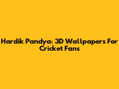 Hardik Pandya: 3D Wallpapers For Cricket Fans