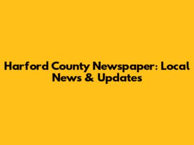 Harford County Newspaper: Local News & Updates