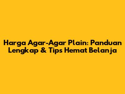 Harga Agar-Agar Plain: Panduan Lengkap & Tips Hemat Belanja