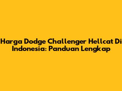 Harga Dodge Challenger Hellcat Di Indonesia: Panduan Lengkap