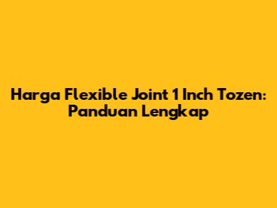Harga Flexible Joint 1 Inch Tozen: Panduan Lengkap