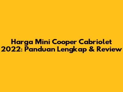 Harga Mini Cooper Cabriolet 2022: Panduan Lengkap & Review