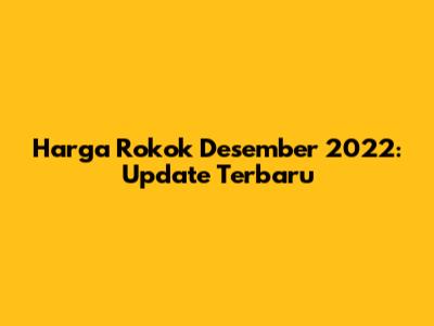 Harga Rokok Desember 2022: Update Terbaru