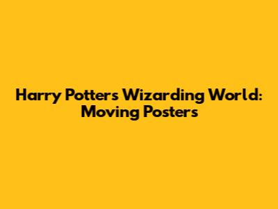 Harry Potter's Wizarding World: Moving Posters