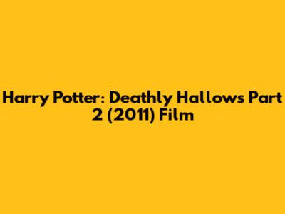 Harry Potter: Deathly Hallows Part 2 (2011) Film