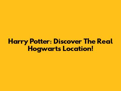 Harry Potter: Discover The Real Hogwarts Location!