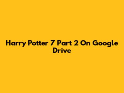 Harry Potter 7 Part 2 On Google Drive
