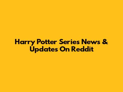 Harry Potter Series News & Updates On Reddit