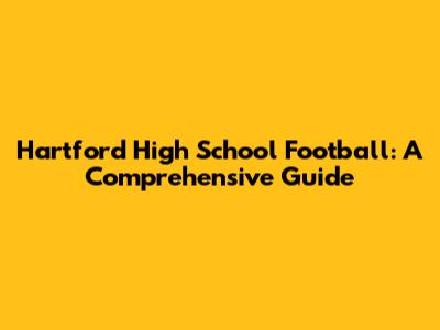 Hartford High School Football: A Comprehensive Guide