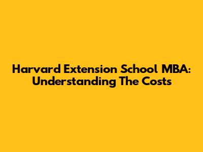 Harvard Extension School MBA: Understanding The Costs