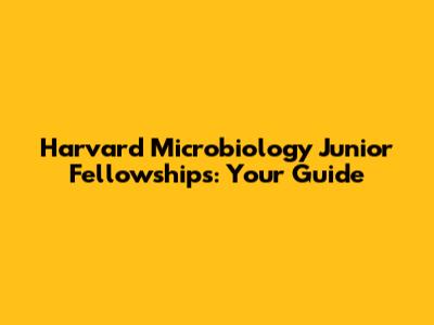 Harvard Microbiology Junior Fellowships: Your Guide