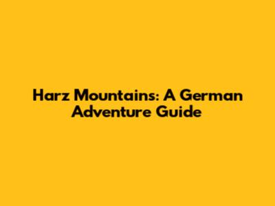 Harz Mountains: A German Adventure Guide