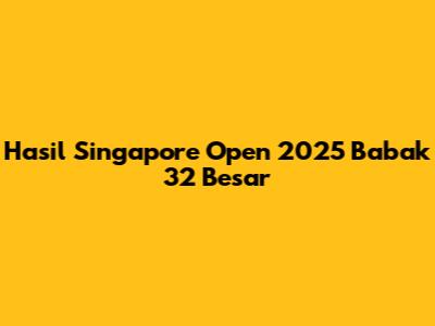 Hasil Singapore Open 2025 Babak 32 Besar