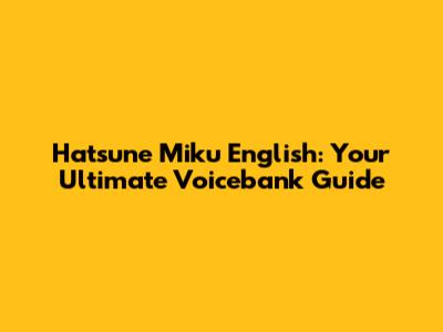 Hatsune Miku English: Your Ultimate Voicebank Guide