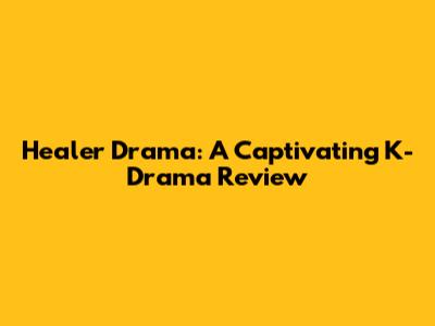 Healer Drama: A Captivating K-Drama Review