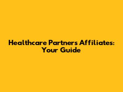 Healthcare Partners Affiliates: Your Guide