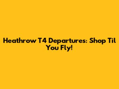 Heathrow T4 Departures: Shop 'Til You Fly!