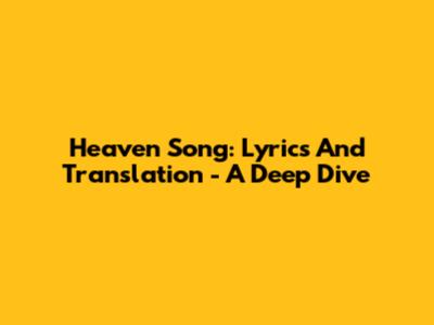 Heaven Song: Lyrics And Translation - A Deep Dive