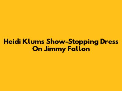 Heidi Klum's Show-Stopping Dress On Jimmy Fallon