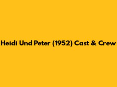 Heidi Und Peter (1952) Cast & Crew