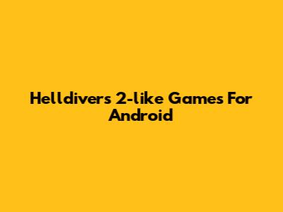 Helldivers 2-like Games For Android