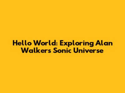 Hello World: Exploring Alan Walker's Sonic Universe