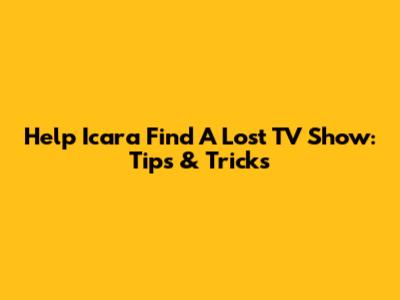 Help Icara Find A Lost TV Show: Tips & Tricks