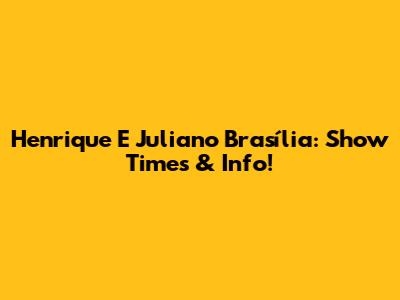 Henrique E Juliano Brasília: Show Times & Info!