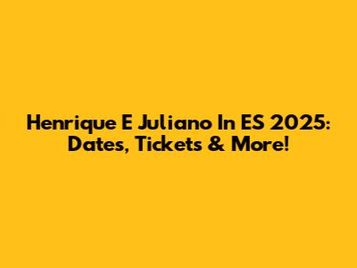 Henrique E Juliano In ES 2025: Dates, Tickets & More!