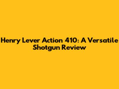 Henry Lever Action 410: A Versatile Shotgun Review