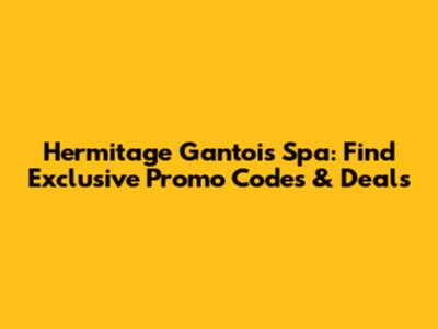 Hermitage Gantois Spa: Find Exclusive Promo Codes & Deals