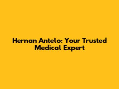 Hernan Antelo: Your Trusted Medical Expert