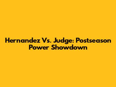 Hernandez Vs. Judge: Postseason Power Showdown