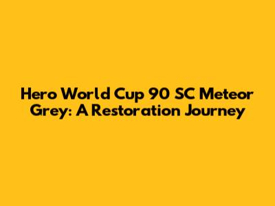 Hero World Cup 90 SC Meteor Grey: A Restoration Journey
