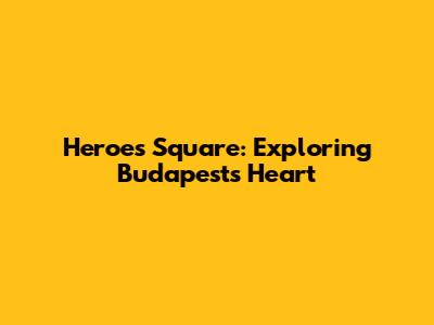Heroes' Square: Exploring Budapest's Heart