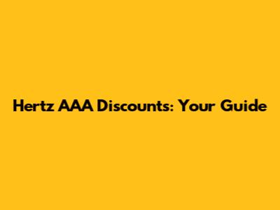 Hertz AAA Discounts: Your Guide