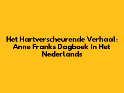 Het Hartverscheurende Verhaal: Anne Franks Dagboek In Het Nederlands