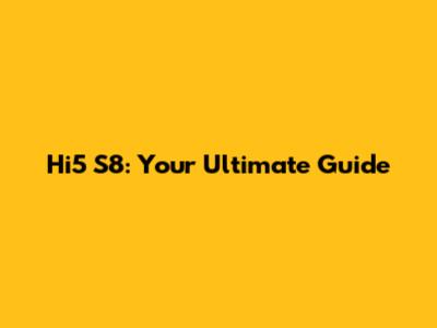 Hi5 S8: Your Ultimate Guide