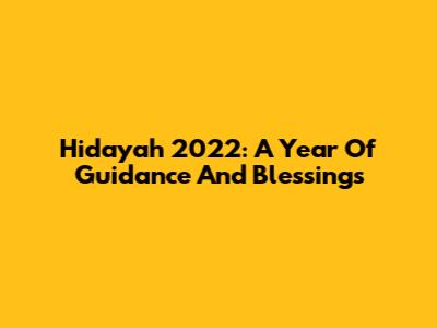 Hidayah 2022: A Year Of Guidance And Blessings