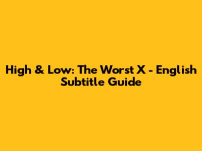 High & Low: The Worst X - English Subtitle Guide